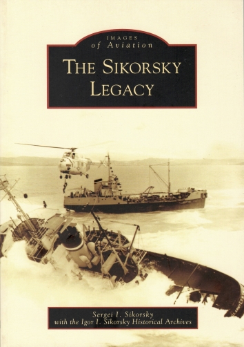 2007. AA. Stratford, Connecticut. Images of Aviation. The Sikorsky Legacy - a book by Sergey I. Sikorsky with the Igor I. Sikorsky Historical Archives. Published by Arcadia Publishing, Charleston, South Carolina (Front cover)